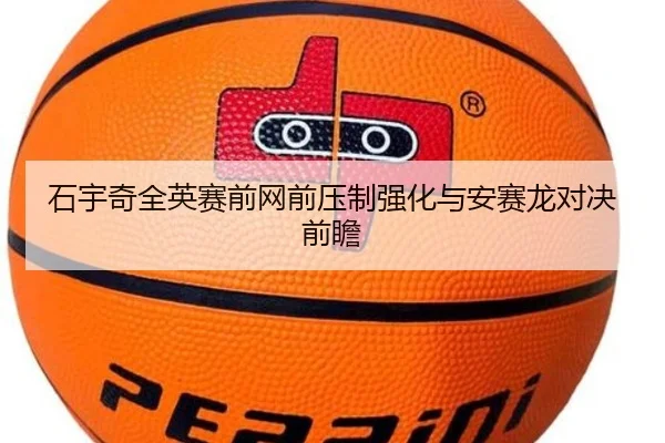 石宇奇全英赛前网前压制强化与安赛龙对决前瞻